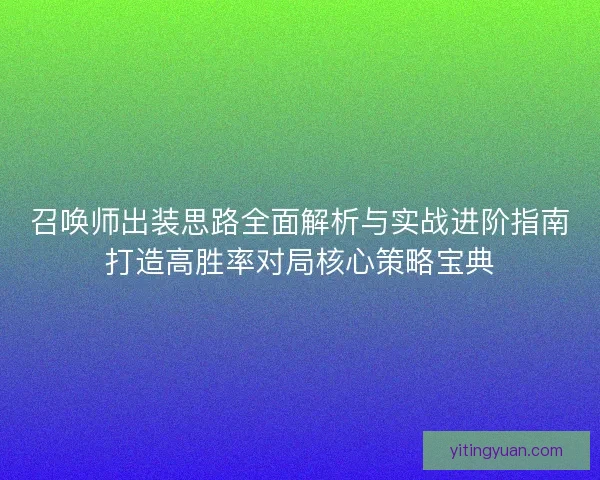 召唤师出装思路全面解析与实战进阶指南打造高胜率对局核心策略宝典